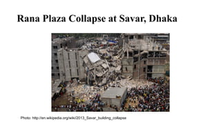 Rana Plaza Collapse at Savar, Dhaka
Photo: http://en.wikipedia.org/wiki/2013_Savar_building_collapse
 