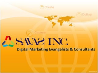 Digital Marketing Evangelists & Consultants
Deliver
Create
Capture
 