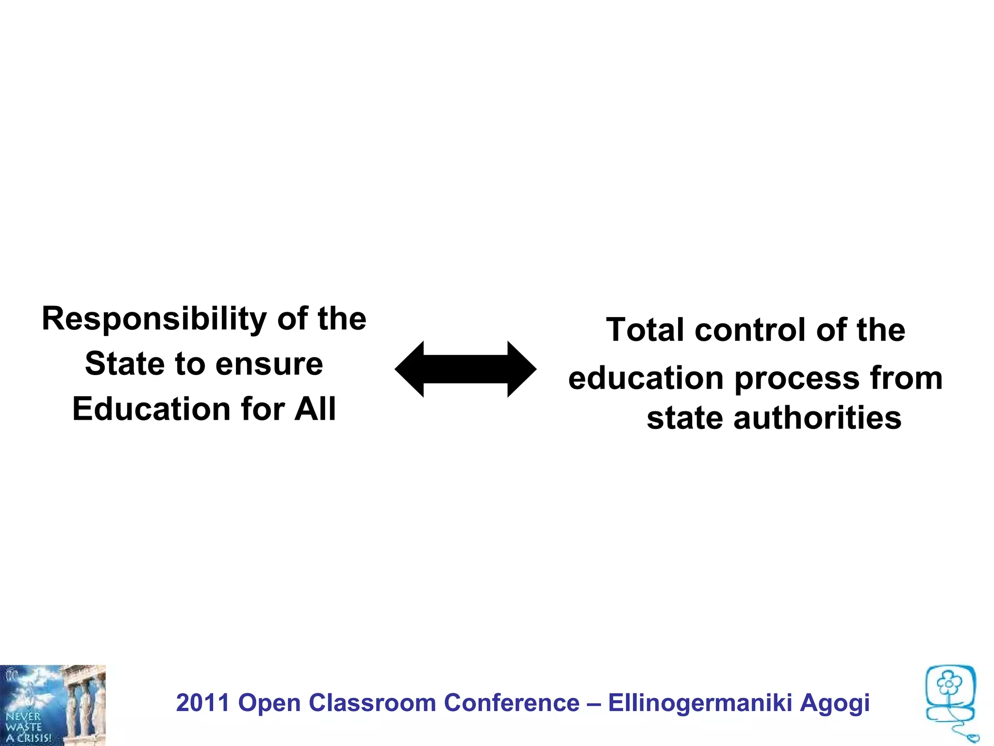 Responsibility of the                   Total control of the
  State to ensure                     education process from
 Education for All                        state authorities




        2011 Open Classroom Conference – Ellinogermaniki Agogi
 