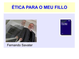 ÉTICA PARA O MEU FILLO 
Fernando Savater 
 
