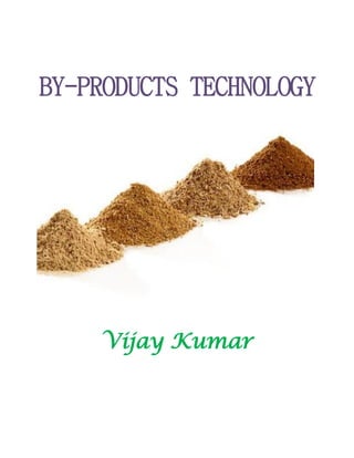 BY-PRODUCTS TECHNOLOGY
Vijay Kumar
 