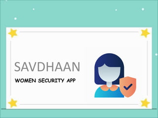WOMEN SECURITY APP
SAVDHAAN
 