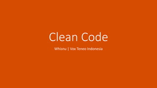 Clean Code
Whisnu | Vox Teneo Indonesia
 