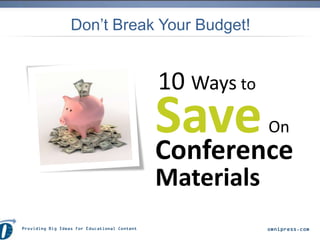 Don’t Break Your Budget!


           10 Ways to
           Save
           Conference
                           On


           Materials
 