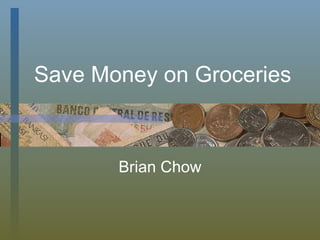 Save Money on Groceries Brian Chow 
