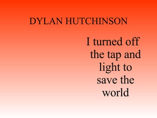 DYLAN HUTCHINSON I turned off the tap and light to save the world 