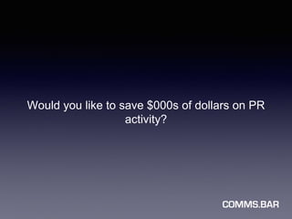 Would you like to save $000s of dollars on PR
activity?
 