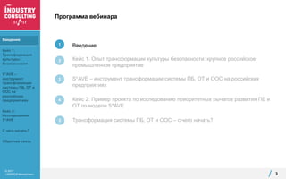 © 2017
«ЭКОПСИ Консалтинг»
Программа вебинара
3
Введение
Кейс 1. Опыт трансформации культуры безопасности: крупное российское
промышленное предприятие
S*AVE – инструмент трансформации системы ПБ, ОТ и ООС на российских
предприятиях
Кейс 2. Пример проекта по исследованию приоритетных рычагов развития ПБ и
ОТ по модели S*AVE
Трансформация системы ПБ, ОТ и ООС – с чего начать?
1
2
3
4
5
Введение
Кейс 1:
Трансформация
культуры
безопасности
S*AVE –
инструмент
трансформации
системы ПБ, ОТ и
ООС на
российских
предприятиях
Кейс 2:
Исследование
S*AVE
С чего начать?
Обратная связь
 