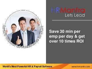 Save 30 min per
emp per day & get
over 10 times ROI
www.hrmantra.comWorld's Most Powerful HR & Payroll Software
 