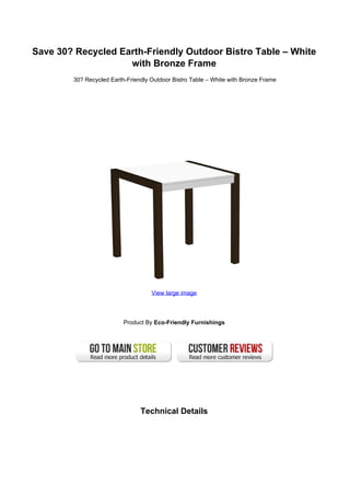 Save 30? Recycled Earth-Friendly Outdoor Bistro Table – White
with Bronze Frame
30? Recycled Earth-Friendly Outdoor Bistro Table – White with Bronze Frame
View large image
Product By Eco-Friendly Furnishings
Technical Details
 