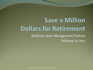 Mullooly Asset Management Podcast
                       February 13, 2013




Mullooly Asset Management February 2013
 