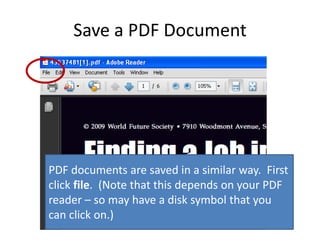 Save a PDF Document
PDF documents are saved in a similar way. First
click file. (Note that this depends on your PDF
reader – so may have a disk symbol that you
can click on.)
 