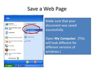 Save a Web Page
Make sure that your
document was saved
successfully.
Open My Computer. (This
will look different for
different versions of
windows.)
 