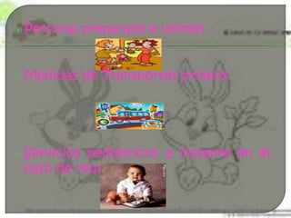 Personal preparado e idóneoMedidas de Transportes propiosServicios pediátricos a instante en el caso de requerirlos.