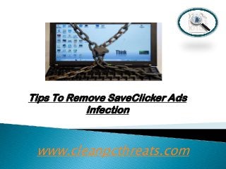Tips To Remove SaveClicker Ads
Infection

www.cleanpcthreats.com

 