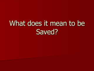 What does it mean to be Saved? 