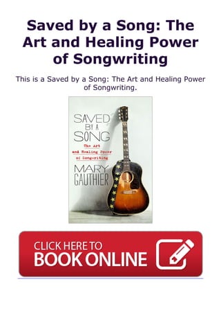 Saved by a Song: The
Art and Healing Power
of Songwriting
This is a Saved by a Song: The Art and Healing Power
of Songwriting.
 