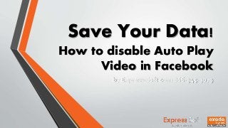 Save Your Data!
How to disable Auto Play
Video in Facebook
by Express-Soft.com 866-945-9079
 