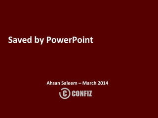 Saved by PowerPoint
Ahsan Saleem – March 2014
 