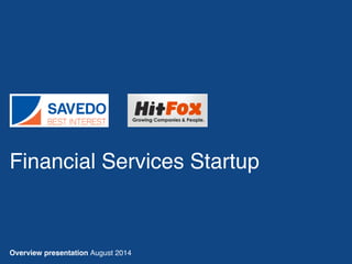 Financial Services Startup 
Overview presentation August 2014 
Saved 
o 
 