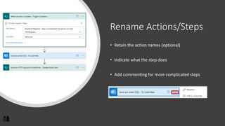 Rename Actions/Steps
• Retain the action names (optional)
• Indicate what the step does
• Add commenting for more complicated steps
 
