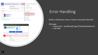 Error Handling
Build a notification when a Power Automate flow fails
Message:
• Expression: workflow()['tags']['flowDisplayName']
• Full Path
 