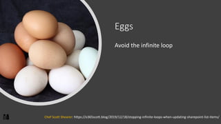 Eggs
Avoid the infinite loop
Chef Scott Shearer: https://o365scott.blog/2019/12/18/stopping-infinite-loops-when-updating-sharepoint-list-items/
 