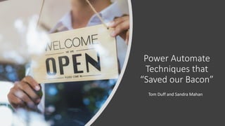 Power Automate
Techniques that
“Saved our Bacon”
Tom Duff and Sandra Mahan
 