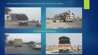 •Over loading of vehicles particularly trucks and tractor trolleys.
Fig. Improper and overloading
 