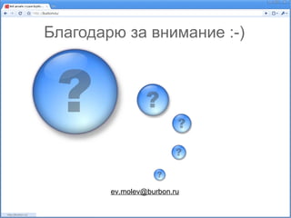 Благодарю за внимание :-)




        ev.molev@burbon.ru
 