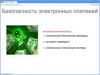 Безопасность электронных платежей


              Как приходят электронные деньги:

              — электронные банковские переводы;

              — интернет-эквайринг;

              — электронные платежные системы;
 