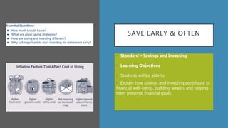 SAVE EARLY & OFTEN
• Standard – Savings and Investing
• Learning Objectives
• Students will be able to
• Explain how savings and investing contribute to
financial well-being, building wealth, and helping
meet personal financial goals.
 