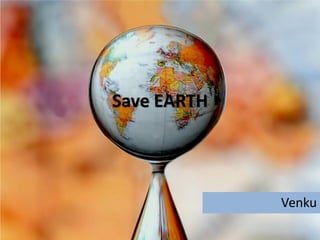 Save EARTH
Venku