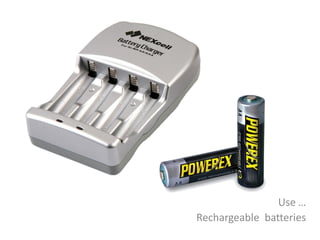 Use …
Rechargeable batteries