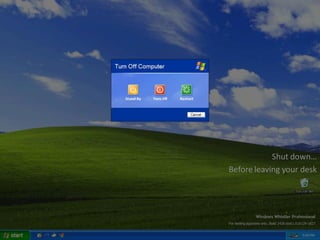 Shut down…
Before leaving your desk