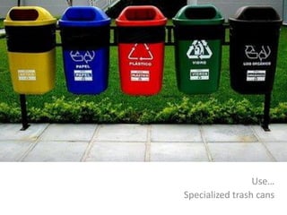 Use…
Specialized trash cans