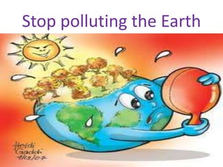 Stop polluting the Earth
 