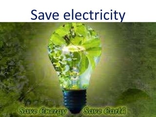 Save electricity
 