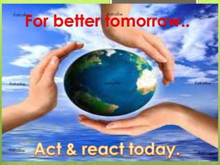 For better tomorrow..
 