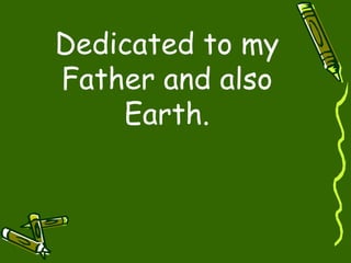 Dedicated to my Father and also Earth.