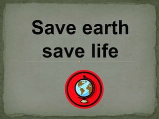Save earth save life