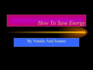 How To Save Energy By Natalie And Joanne 