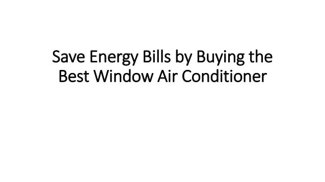 Save Energy Bills by Buying the
Best Window Air Conditioner
 