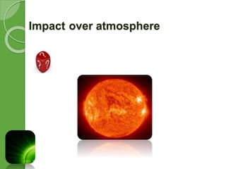Impact over atmosphere 
 