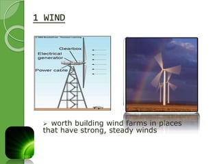 1 WIND 
 worth building wind farms in places 
that have strong, steady winds 
 
