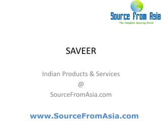 SAVEER  Indian Products & Services @ SourceFromAsia.com 
