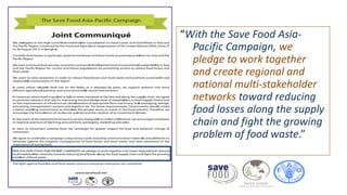 “With the Save Food Asia-
Pacific Campaign, we
pledge to work together
and create regional and
national multi-stakeholder
networks toward reducing
food losses along the supply
chain and fight the growing
problem of food waste.”
 