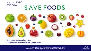 © 2021 All rights reserved
1
AUGUST 2022 COMPANY PRESENTATION © 2022 All rights reserved
Eco crop protection that
cuts waste and reduces pesticides
Nasdaq: SVFD
FSE: 80W
1
 