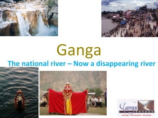 Ganga The national river – Now a disappearing river 