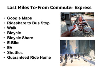 Last Miles To-From Commuter Express Google Maps Rideshare to Bus Stop Walk Bicycle Bicycle Share E-Bike EV Shuttles Guaranteed Ride Home 